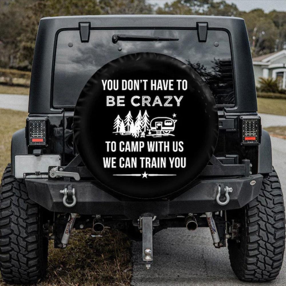 You Don'T Have To Be Crazy Car Spare Tire Cover Gift For Campers