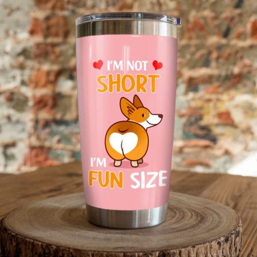 I'M Not Short I'M Fun Size Corgi Dog Tumbler 2021